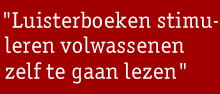 “Luisterboeken stimuleren volwassenen zelf te gaan  lezen”