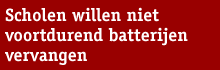 Streamertekst: Scholen willen niet voortdurend batterijen vervangen