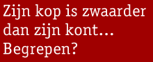 Zijn kop is zwaarder dan zijn kont... Begrepen?