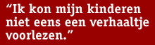 streamertekst: “Ik kon mijn kinderen niet eens een verhaaltje voorlezen.”