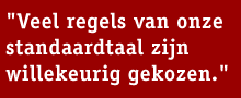 Streamertekst: Veel regels van onze standaardtaal zijn willekeurig gekozen.